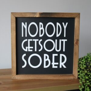 nobody gets out sober wooden sign product image